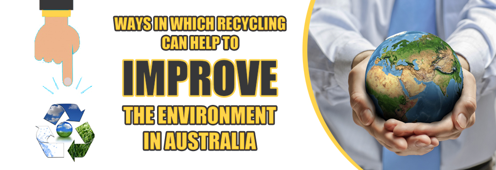 Ways in which recycling can help to improve the environment in Australia